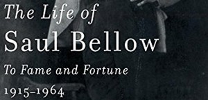 The Life of Saul Bellow to Fame and Fortune