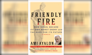Friendly Fire: How Israel Became Its Own Worst Enemy and the Hope for Its Future by Ami Ayalon and foreword by Dennis Roth