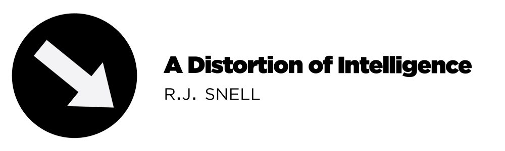Downward facing arrow and title that reads: RJ Snell, A Distortion of Intelligence
