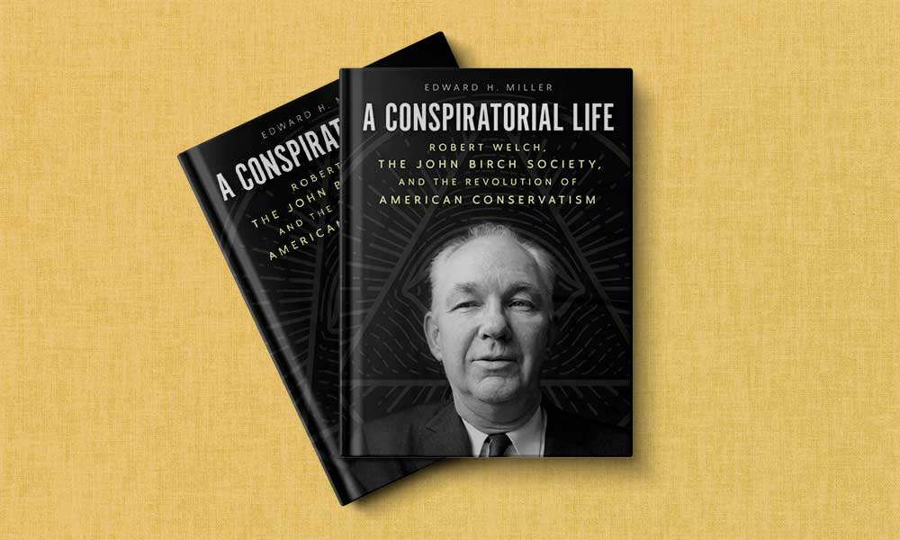Two copies of "A Conspiratorial Life: Robert Welch, the John Birch Society, and the Revolution of American Conservatism"