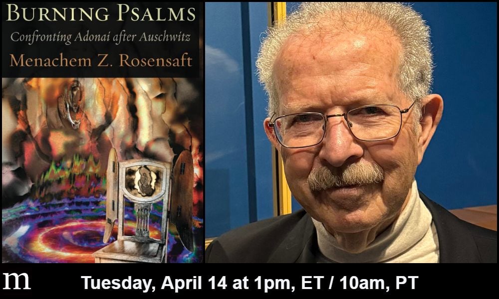 Burning Psalms: Confronting Adonai after Auschwitz with Menachem Rosensaft and Amy E. Schwartz